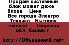 Продам системный блок может даже 2 блока  › Цена ­ 2 500 - Все города Электро-Техника » Бытовая техника   . Тверская обл.,Кашин г.